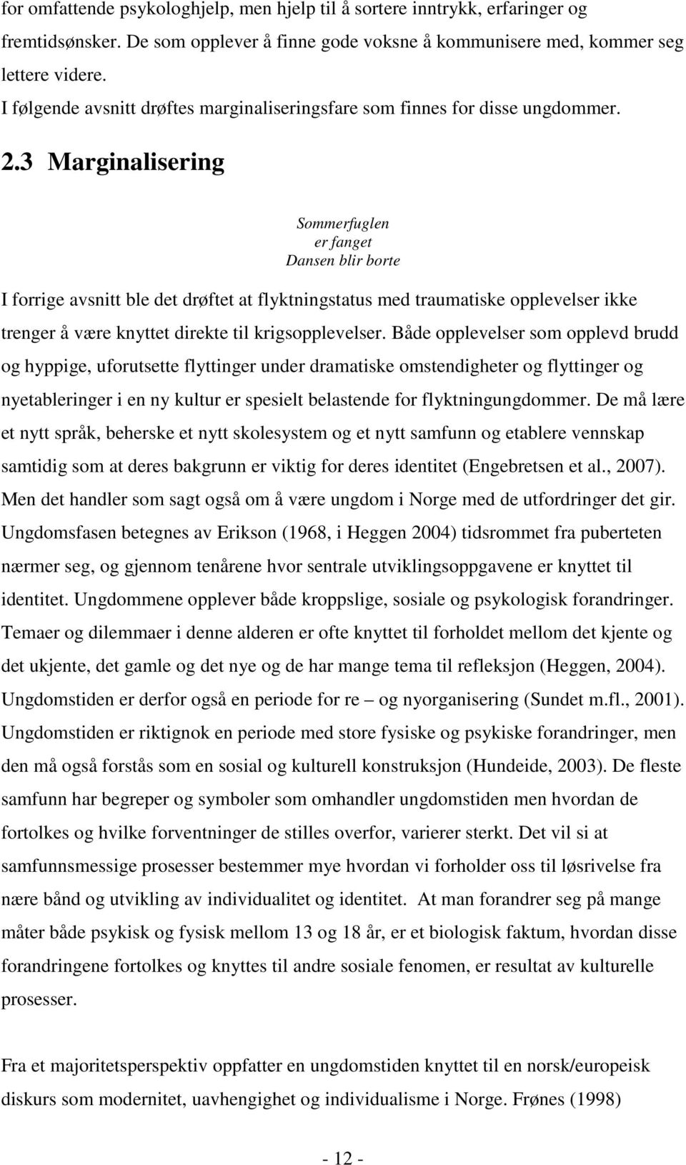 3 Marginalisering Sommerfuglen er fanget Dansen blir borte I forrige avsnitt ble det drøftet at flyktningstatus med traumatiske opplevelser ikke trenger å være knyttet direkte til krigsopplevelser.