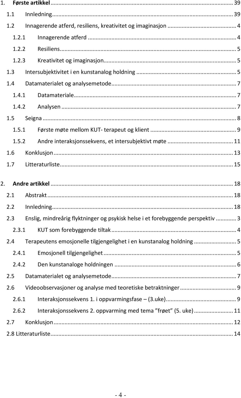 ..9 1.5.2 Andre interaksjonssekvens, et intersubjektivt møte...11 1.6 Konklusjon...13 1.7 Litteraturliste...15 2. Andre artikkel...18 2.