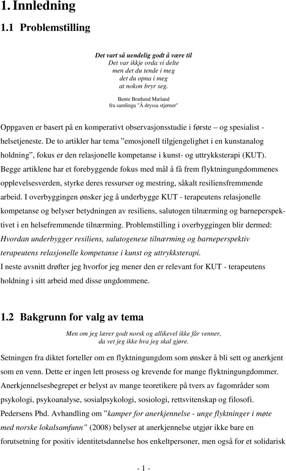 De to artikler har tema emosjonell tilgjengelighet i en kunstanalog holdning, fokus er den relasjonelle kompetanse i kunst- og uttrykksterapi (KUT).