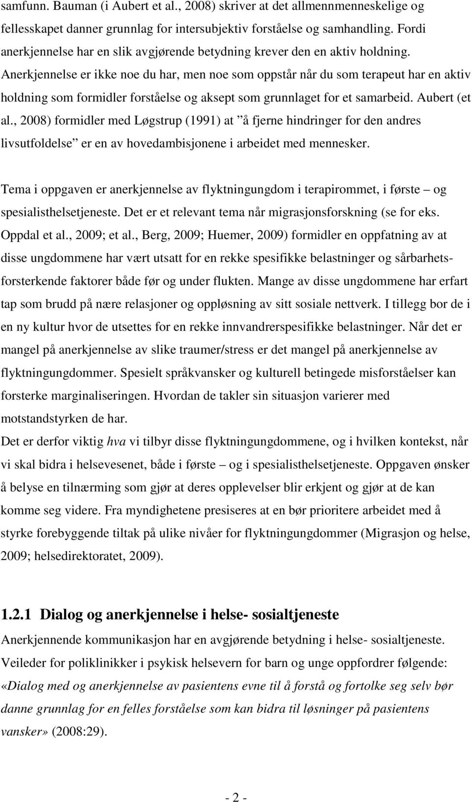 Anerkjennelse er ikke noe du har, men noe som oppstår når du som terapeut har en aktiv holdning som formidler forståelse og aksept som grunnlaget for et samarbeid. Aubert (et al.