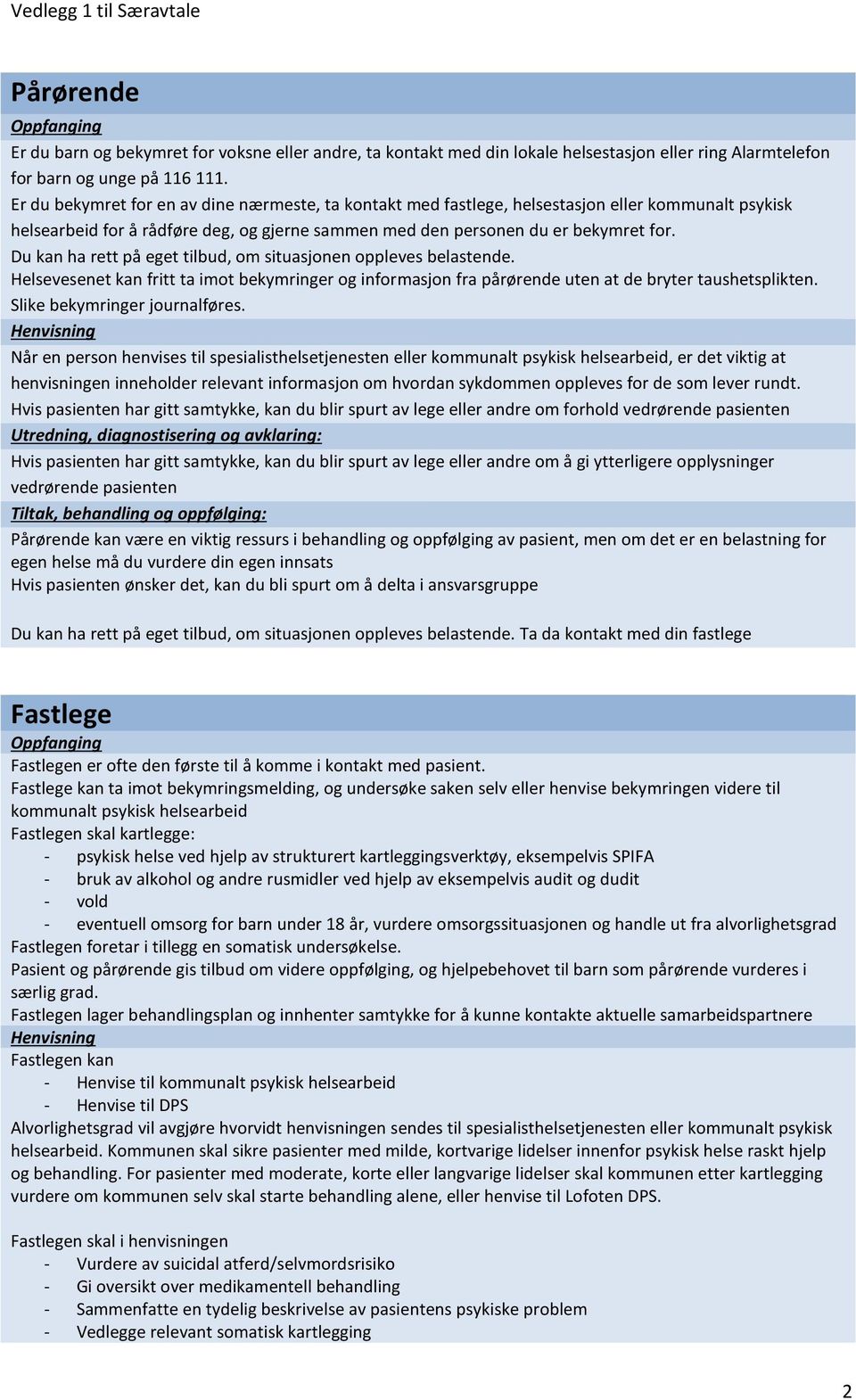 Du kan ha rett på eget tilbud, om situasjonen oppleves belastende. Helsevesenet kan fritt ta imot bekymringer og informasjon fra pårørende uten at de bryter taushetsplikten.