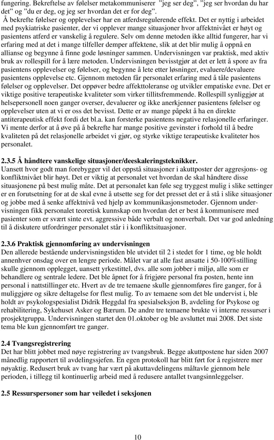 Det er nyttig i arbeidet med psykiatriske pasienter, der vi opplever mange situasjoner hvor affektnivået er høyt og pasientens atferd er vanskelig å regulere.