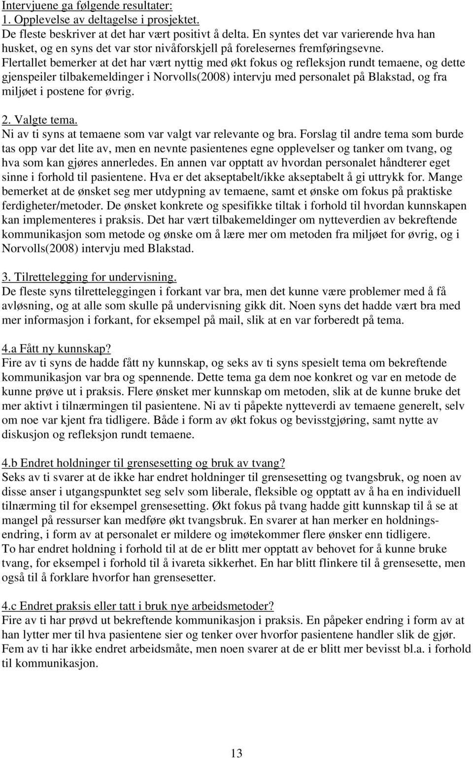 Flertallet bemerker at det har vært nyttig med økt fokus og refleksjon rundt temaene, og dette gjenspeiler tilbakemeldinger i Norvolls(2008) intervju med personalet på Blakstad, og fra miljøet i