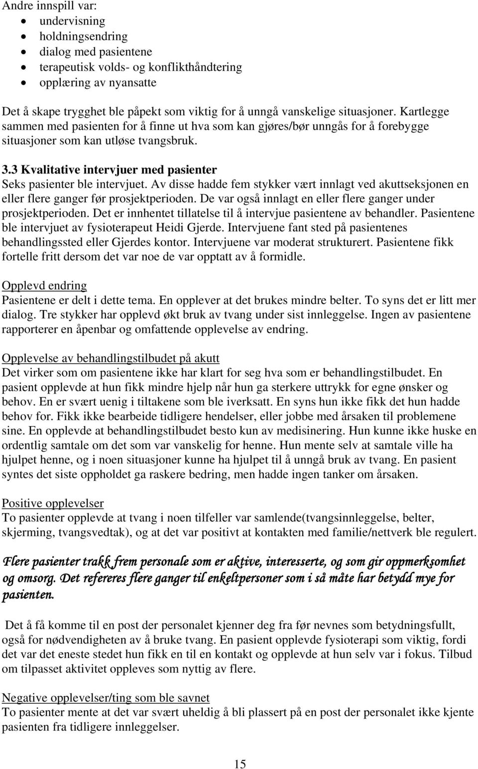 3 Kvalitative intervjuer med pasienter Seks pasienter ble intervjuet. Av disse hadde fem stykker vært innlagt ved akuttseksjonen en eller flere ganger før prosjektperioden.