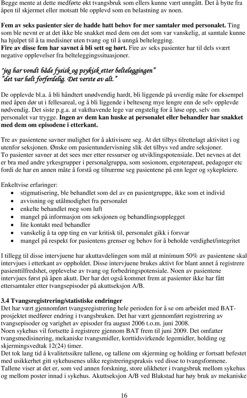 Ting som ble nevnt er at det ikke ble snakket med dem om det som var vanskelig, at samtale kunne ha hjulpet til å ta medisiner uten tvang og til å unngå beltelegging.