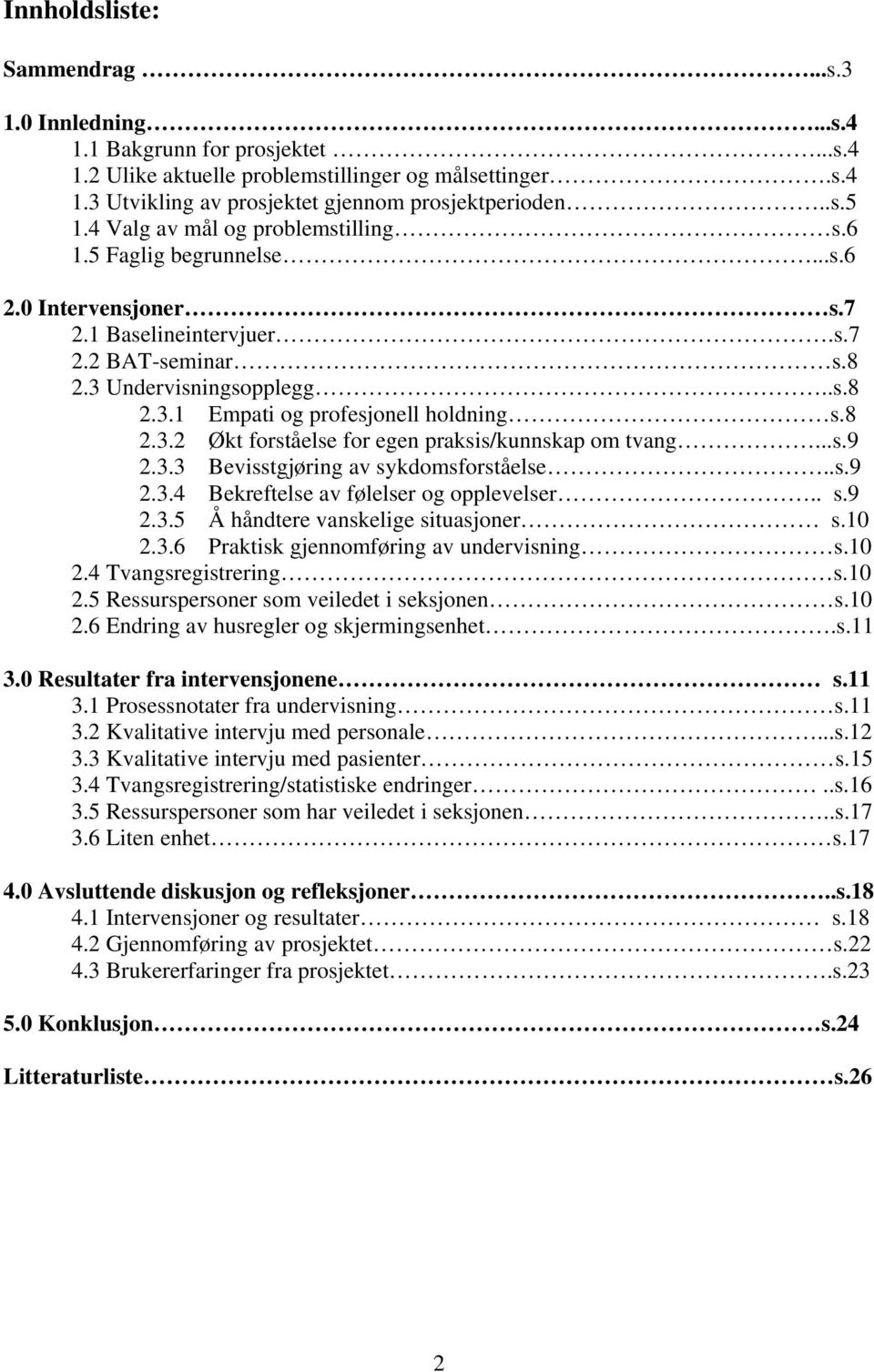 8 2.3.2 Økt forståelse for egen praksis/kunnskap om tvang...s.9 2.3.3 Bevisstgjøring av sykdomsforståelse..s.9 2.3.4 Bekreftelse av følelser og opplevelser.. s.9 2.3.5 Å håndtere vanskelige situasjoner s.