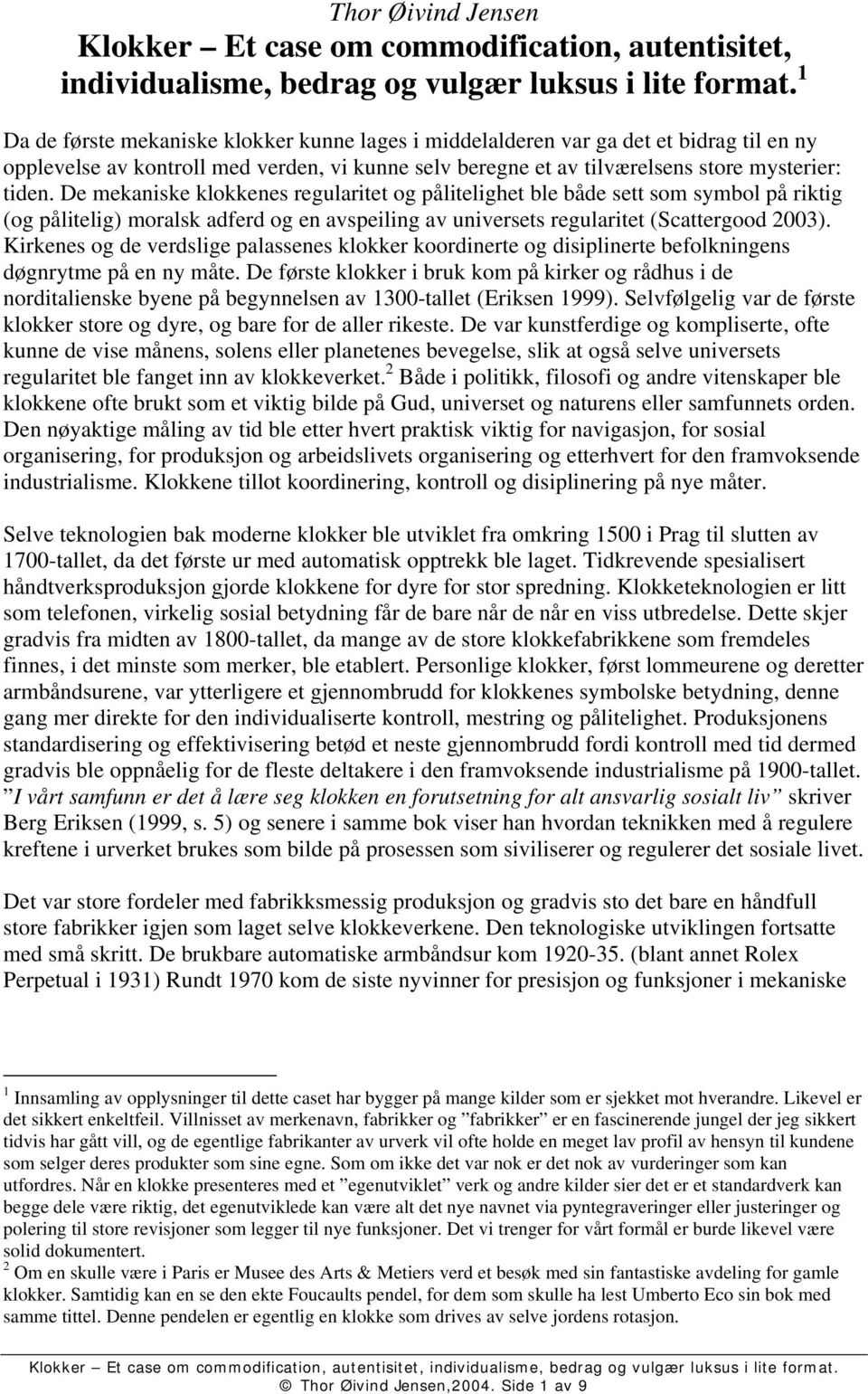 De mekaniske klokkenes regularitet og pålitelighet ble både sett som symbol på riktig (og pålitelig) moralsk adferd og en avspeiling av universets regularitet (Scattergood 2003).