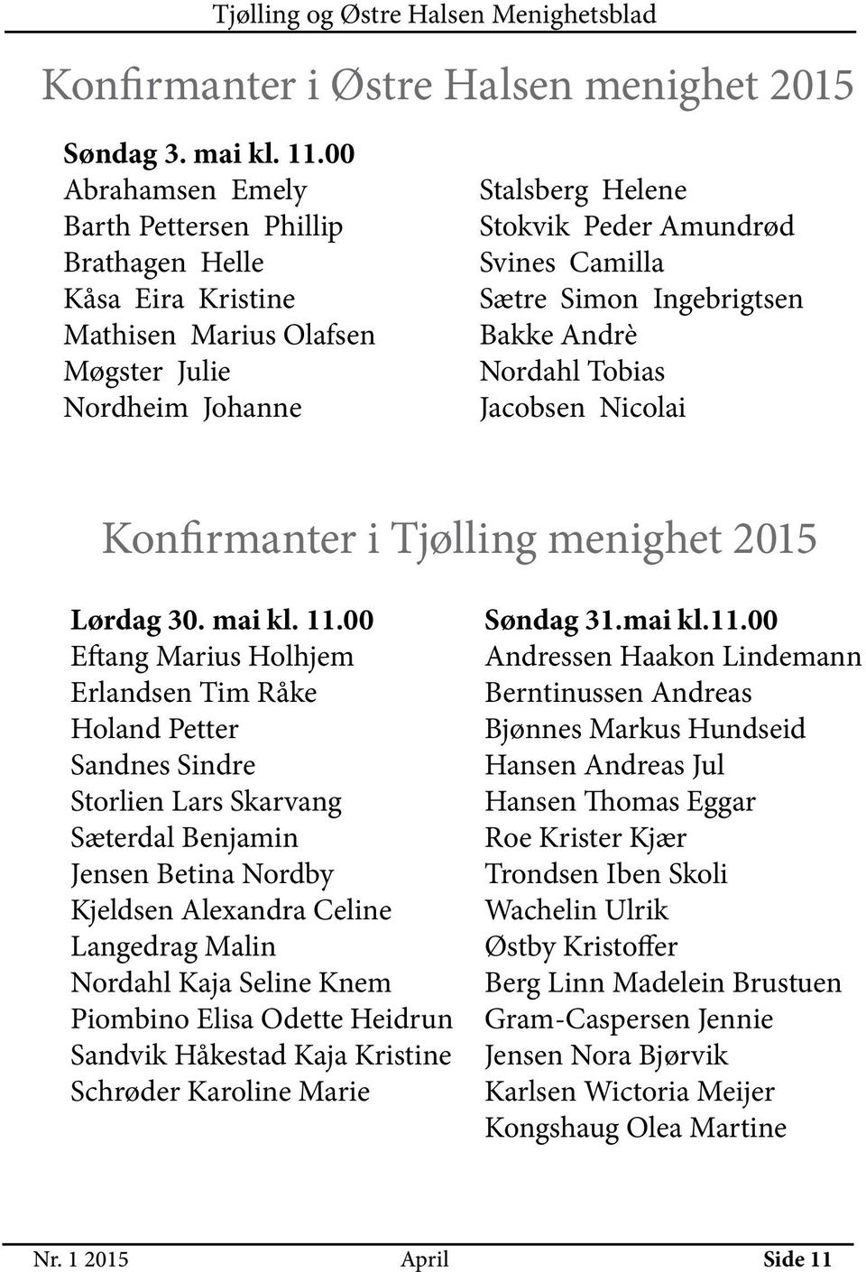 Simon Ingebrigtsen Bakke Andrè Nordahl Tobias Jacobsen Nicolai Konfirmanter i Tjølling menighet 2015 Lørdag 30. mai kl. 11.