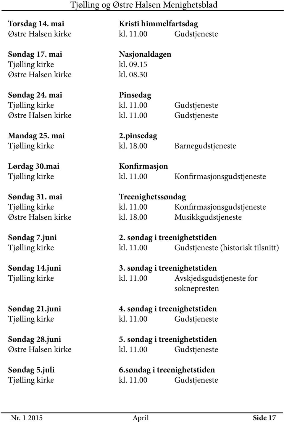 mai Konfirmasjon Tjølling kirke kl. 11.00 Konfirmasjonsgudstjeneste Søndag 31. mai Treenighetssøndag Tjølling kirke kl. 11.00 Konfirmasjonsgudstjeneste Østre Halsen kirke kl. 18.