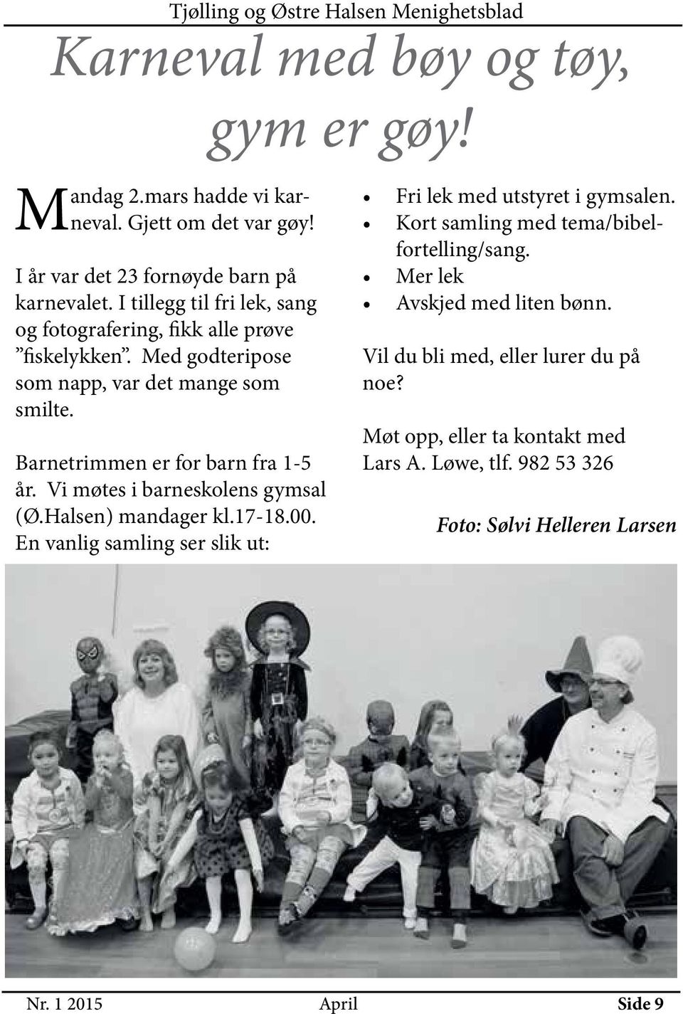 Vi møtes i barneskolens gymsal (Ø.Halsen) mandager kl.17-18.00. En vanlig samling ser slik ut: Fri lek med utstyret i gymsalen.