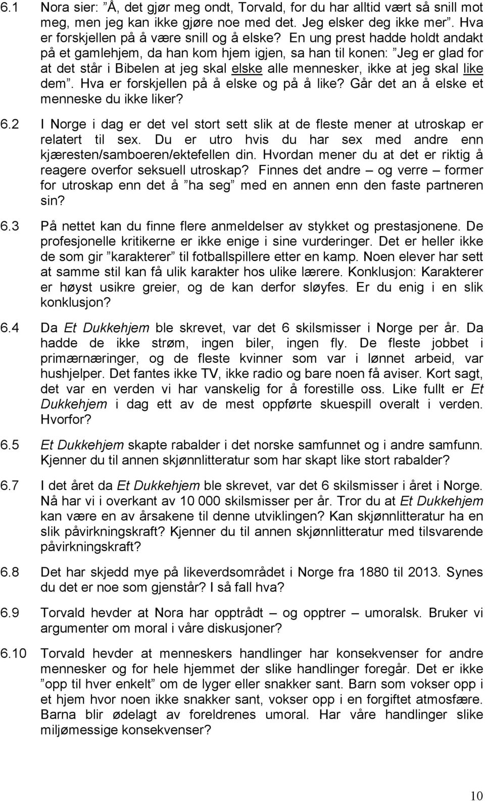 Hva er forskjellen på å elske og på å like? Går det an å elske et menneske du ikke liker? 6.2 I Norge i dag er det vel stort sett slik at de fleste mener at utroskap er relatert til sex.