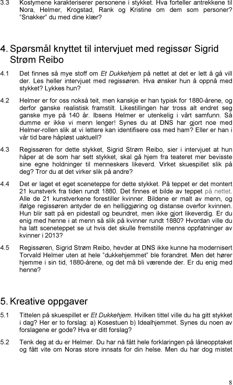 Hva ønsker hun å oppnå med stykket? Lykkes hun? 4.2 Helmer er for oss nokså teit, men kanskje er han typisk for 1880-årene, og derfor ganske realistisk framstilt.