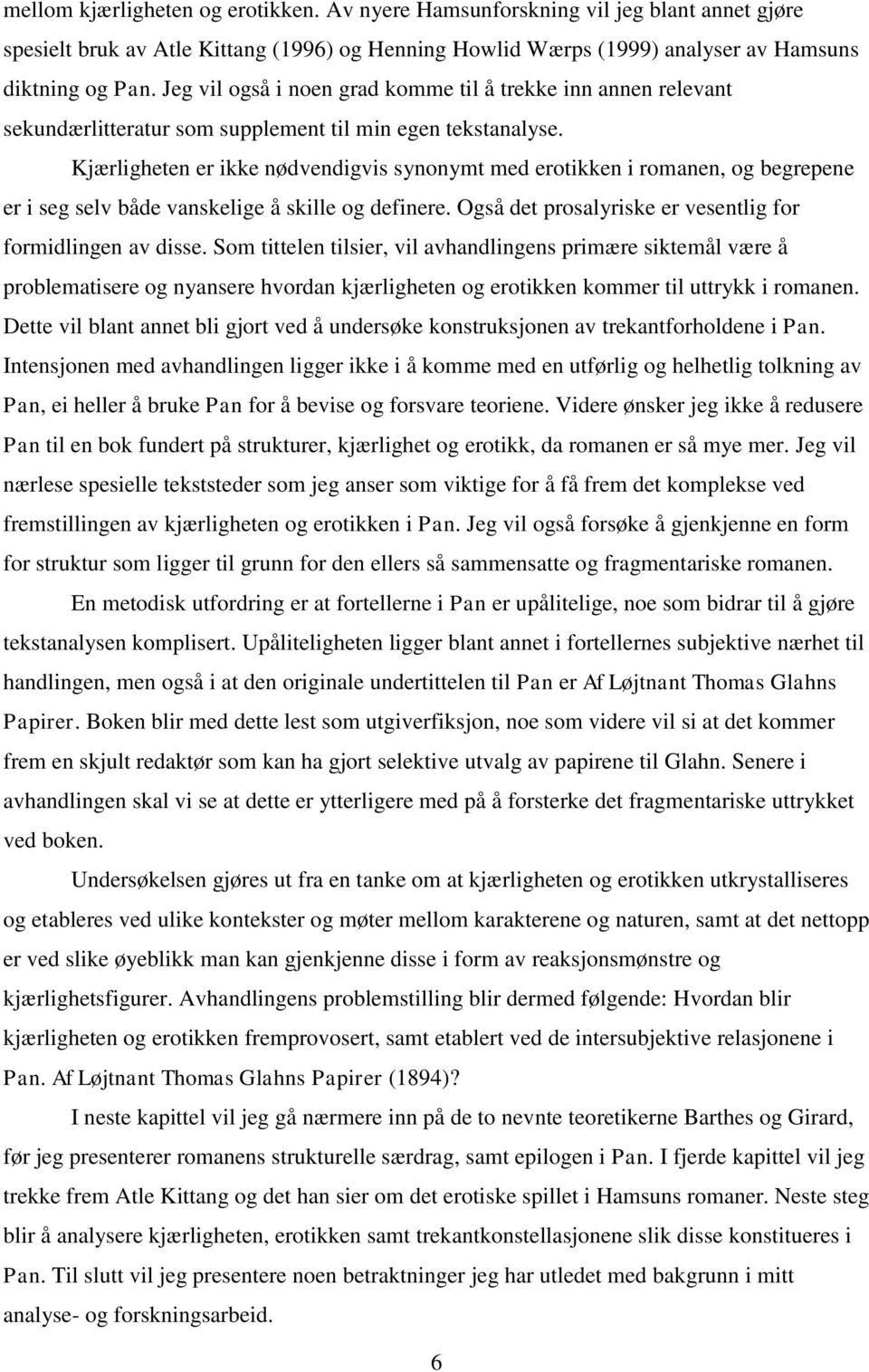 Kjærligheten er ikke nødvendigvis synonymt med erotikken i romanen, og begrepene er i seg selv både vanskelige å skille og definere. Også det prosalyriske er vesentlig for formidlingen av disse.