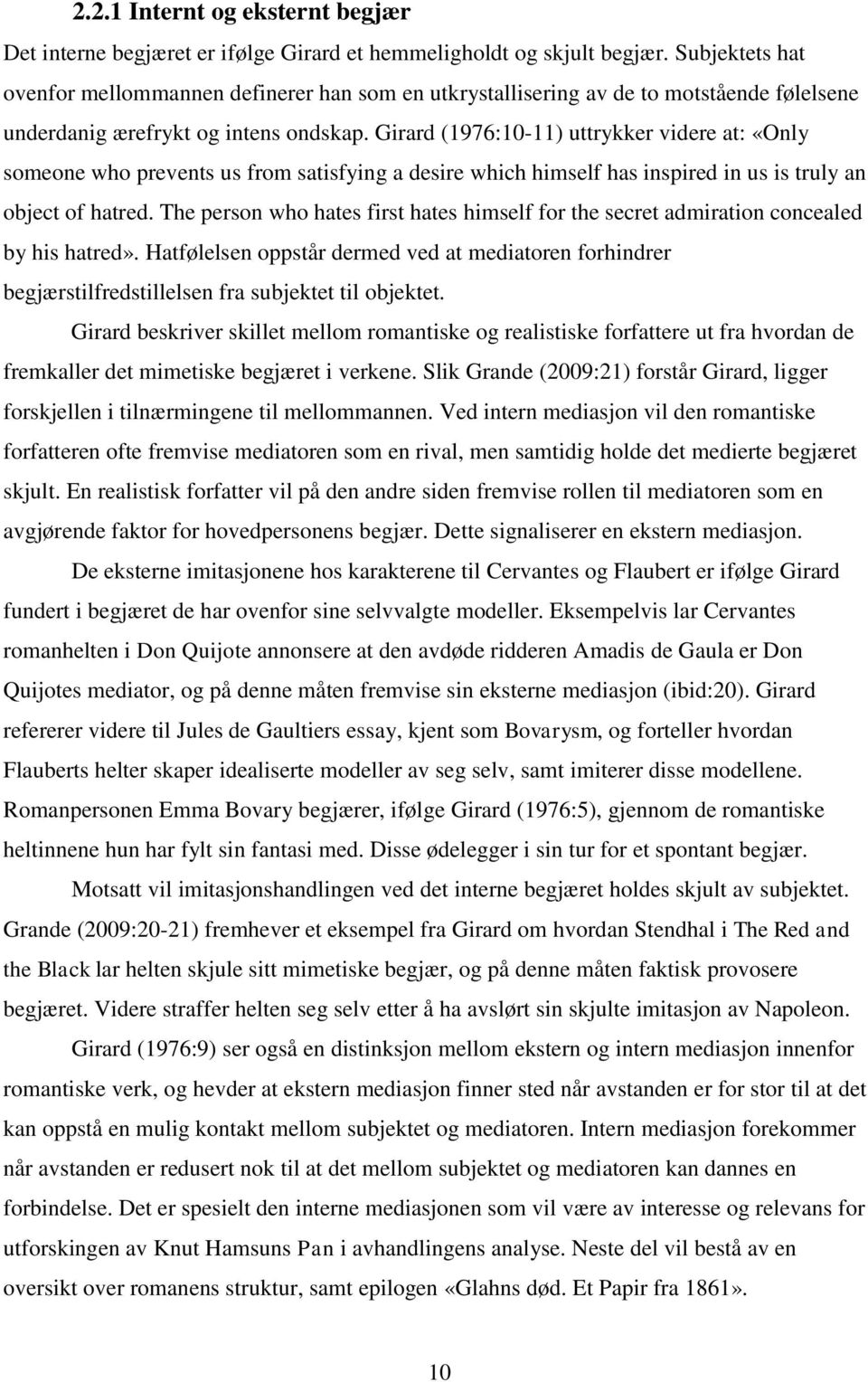 Girard (1976:10-11) uttrykker videre at: «Only someone who prevents us from satisfying a desire which himself has inspired in us is truly an object of hatred.