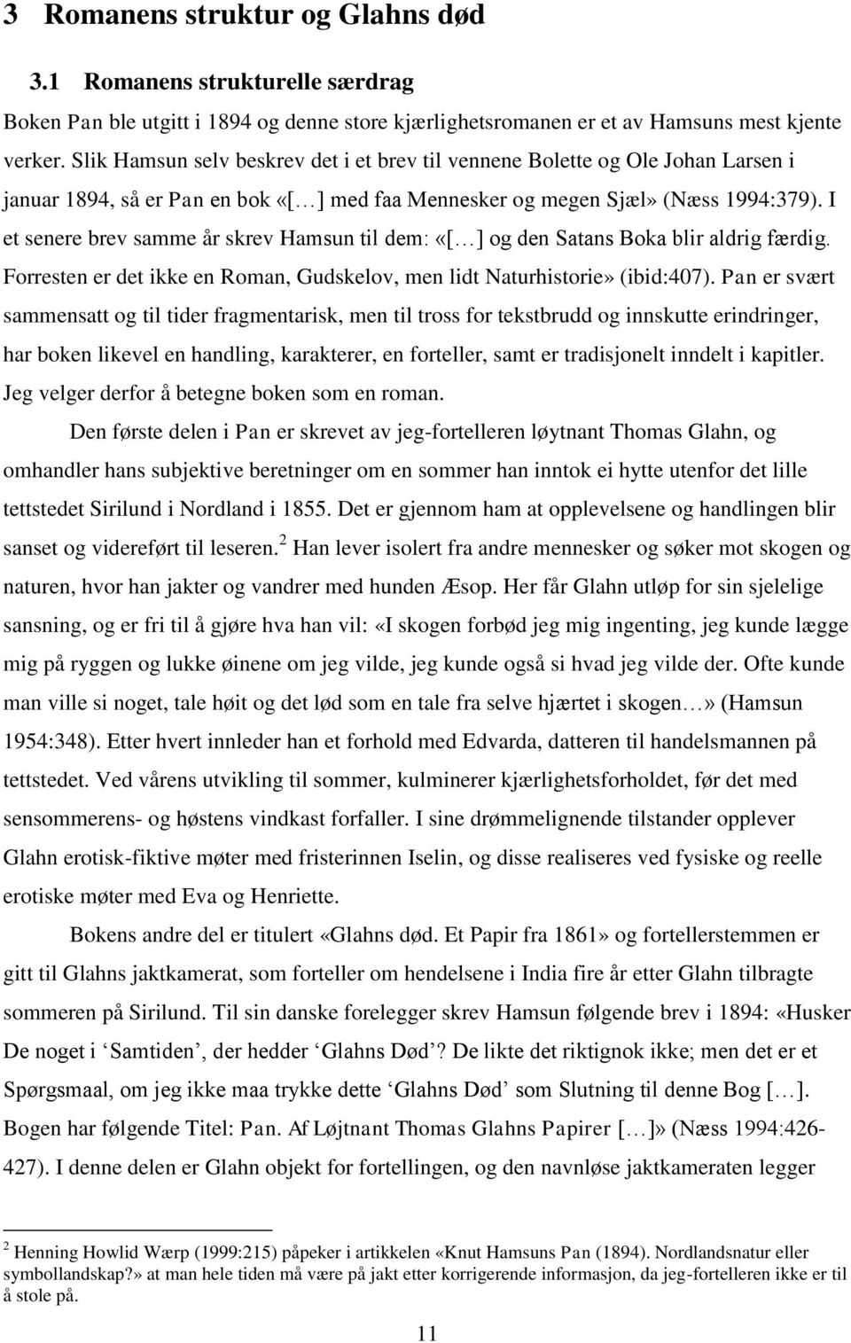 I et senere brev samme år skrev Hamsun til dem: «[ ] og den Satans Boka blir aldrig færdig. Forresten er det ikke en Roman, Gudskelov, men lidt Naturhistorie» (ibid:407).