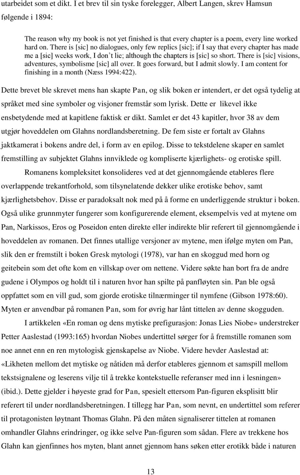 There is [sic] no dialogues, only few replics [sic]; if I say that every chapter has made me a [sic] weeks work, I don t lie; although the chapters is [sic] so short.