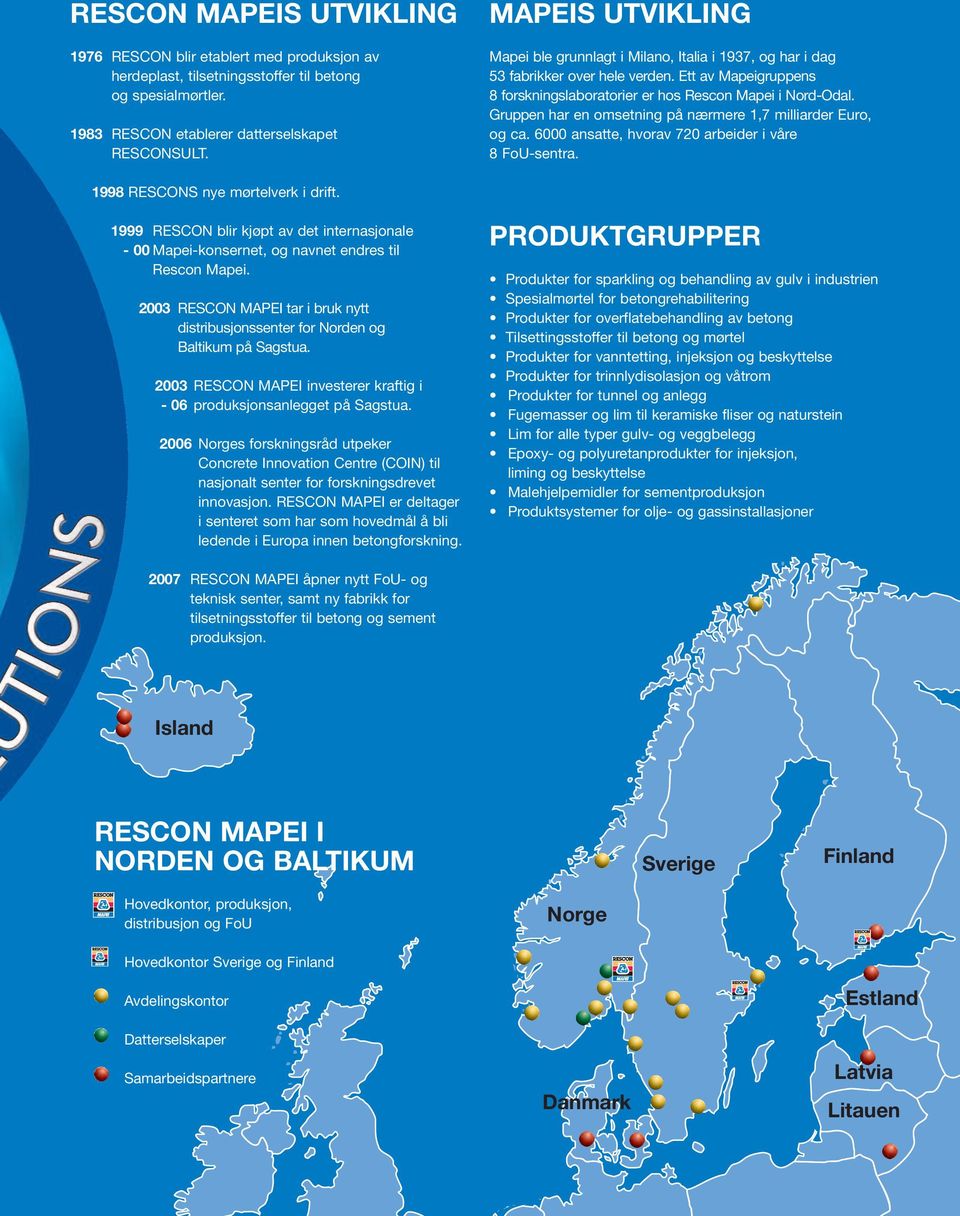 Gruppen har en omsetning på nærmere 1,7 milliarder Euro, og ca. 6000 ansatte, hvorav 720 arbeider i våre 8 FoU-sentra. 1998 RESCONS nye mørtelverk i drift.