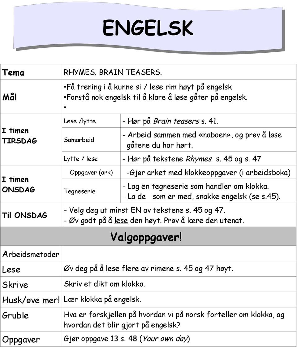 47 Oppgaver (ark) Tegneserie -Gjør arket med klokkeoppgaver (i arbeidsboka) - Lag en tegneserie som handler om klokka. - La de som er med, snakke engelsk (se s.45).