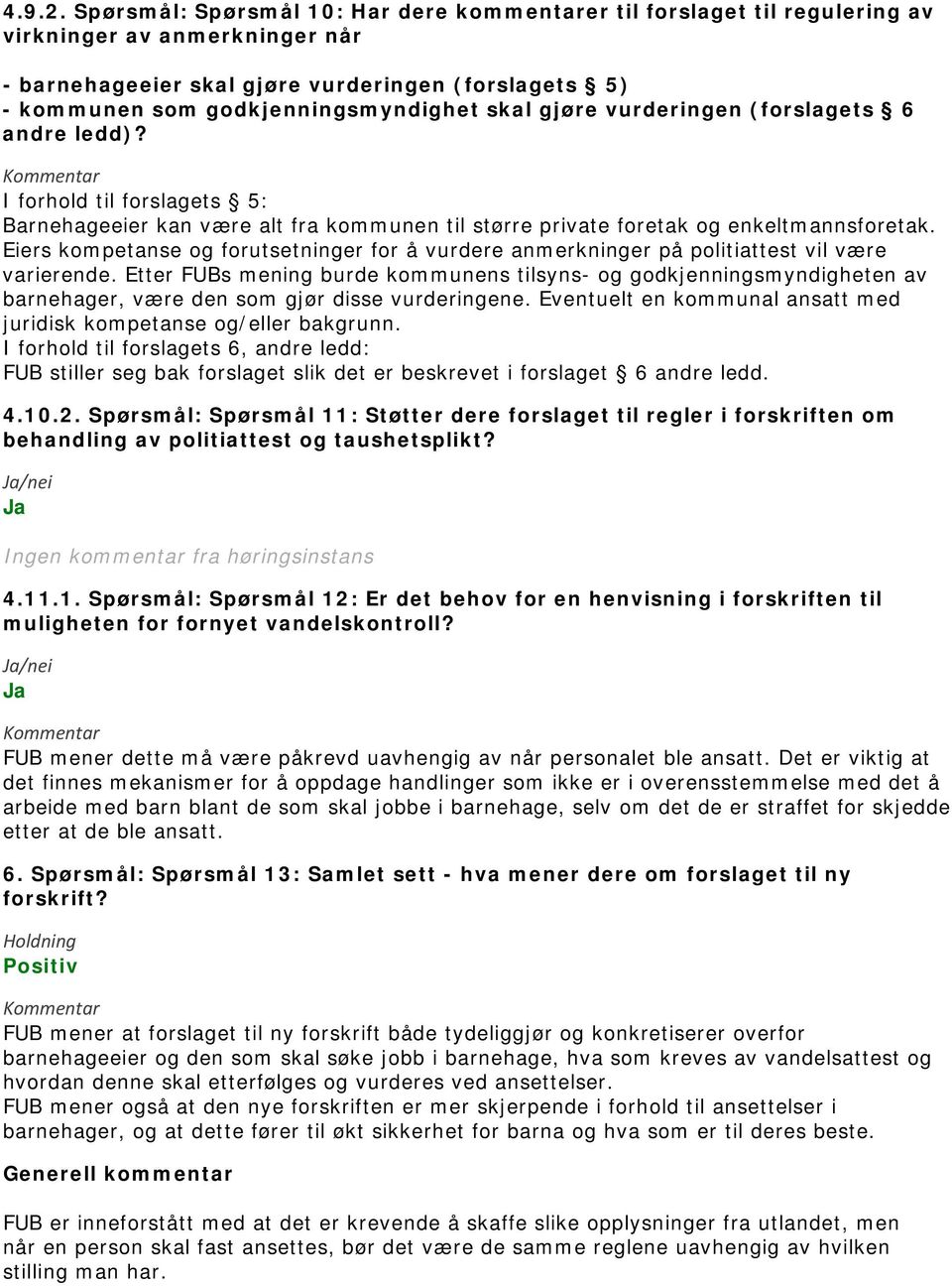 skal gjøre vurderingen (forslagets 6 andre ledd)? I forhold til forslagets 5: Barnehageeier kan være alt fra kommunen til større private foretak og enkeltmannsforetak.