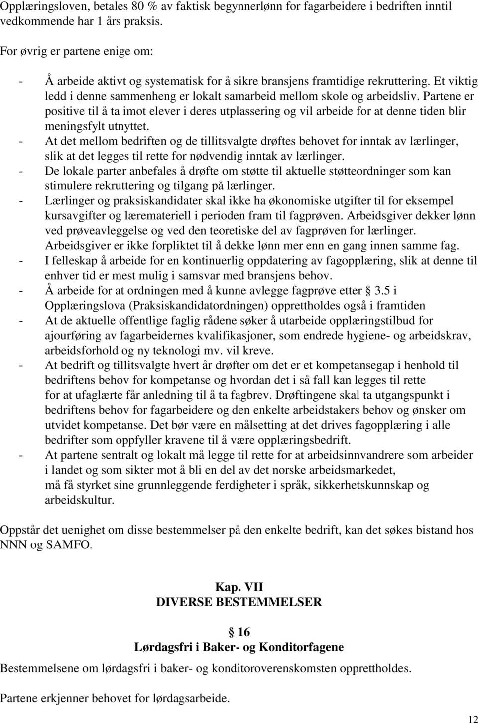 Partene er positive til å ta imot elever i deres utplassering og vil arbeide for at denne tiden blir meningsfylt utnyttet.