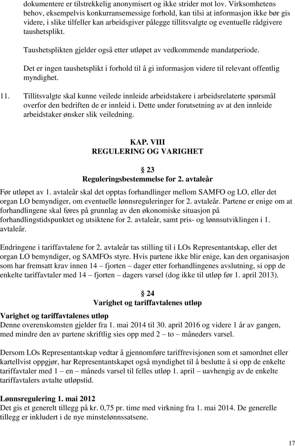 taushetsplikt. Taushetsplikten gjelder også etter utløpet av vedkommende mandatperiode. Det er ingen taushetsplikt i forhold til å gi informasjon videre til relevant offentlig myndighet. 11.