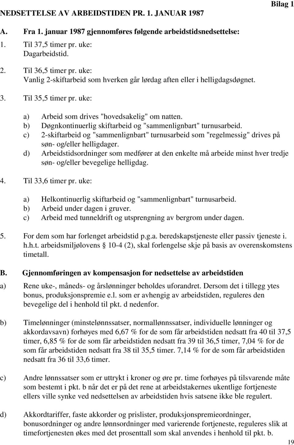 b) Døgnkontinuerlig skiftarbeid og "sammenlignbart" turnusarbeid. c) 2-skiftarbeid og "sammenlignbart" turnusarbeid som "regelmessig" drives på søn- og/eller helligdager.