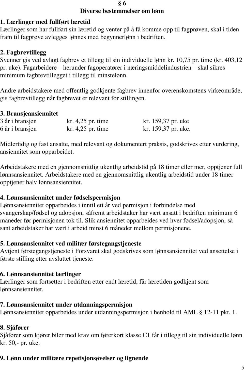 Fagbrevtillegg Svenner gis ved avlagt fagbrev et tillegg til sin individuelle lønn kr. 10,75 pr. time (kr. 403,12 pr. uke).