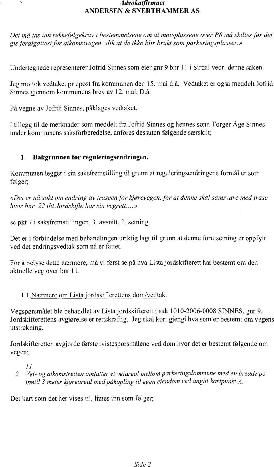 Vedtaket er også meddelt Jofrid Sinnes gjennom kommunens brev av 12. mai. D.å. På vegne av Jofrdi Sinnes, påklages vedtaket.