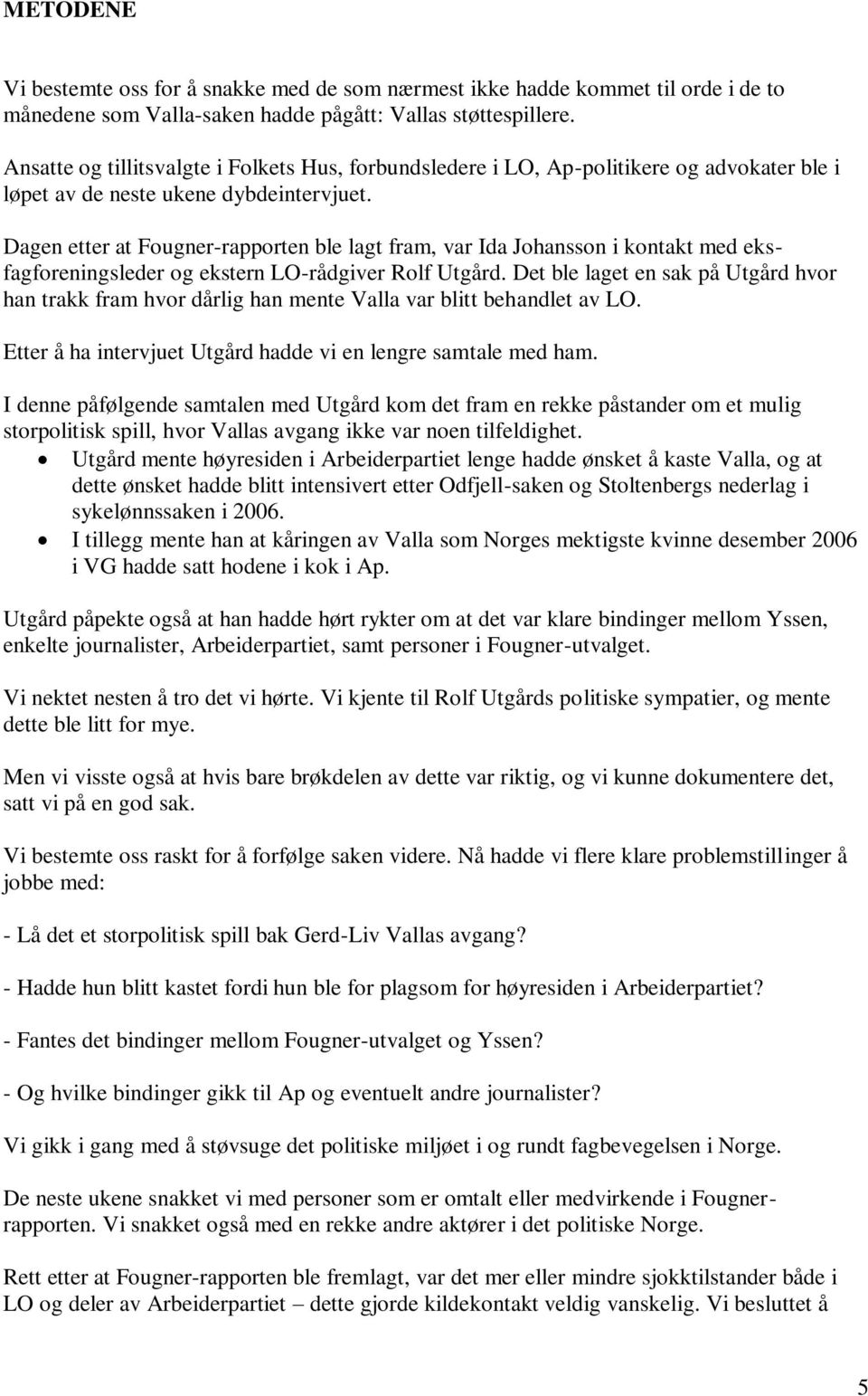 Dagen etter at Fougner-rapporten ble lagt fram, var Ida Johansson i kontakt med eksfagforeningsleder og ekstern LO-rådgiver Rolf Utgård.