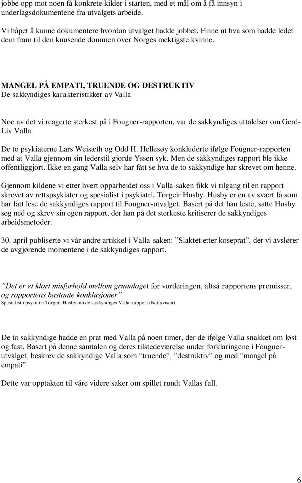 MANGEL PÅ EMPATI, TRUENDE OG DESTRUKTIV De sakkyndiges karakteristikker av Valla Noe av det vi reagerte sterkest på i Fougner-rapporten, var de sakkyndiges uttalelser om Gerd- Liv Valla.