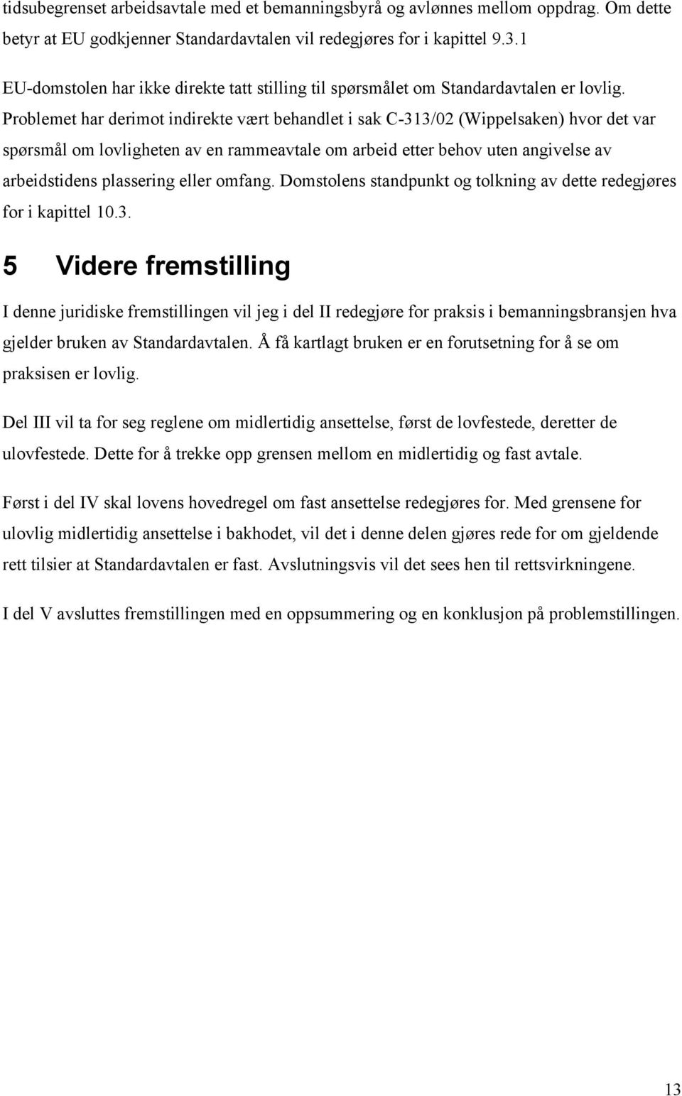 Problemet har derimot indirekte vært behandlet i sak C-313/02 (Wippelsaken) hvor det var spørsmål om lovligheten av en rammeavtale om arbeid etter behov uten angivelse av arbeidstidens plassering