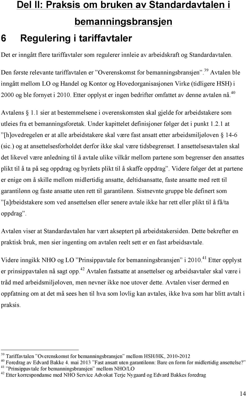 39 Avtalen ble inngått mellom LO og Handel og Kontor og Hovedorganisasjonen Virke (tidligere HSH) i 2000 og ble fornyet i 2010. Etter opplyst er ingen bedrifter omfattet av denne avtalen nå.