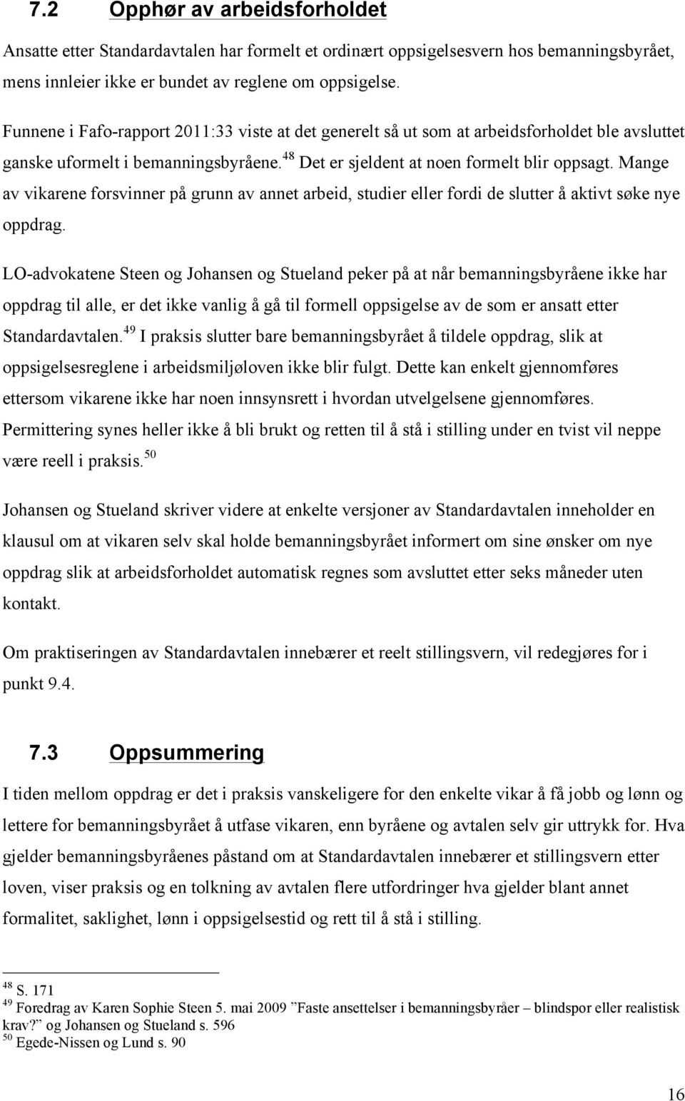 Mange av vikarene forsvinner på grunn av annet arbeid, studier eller fordi de slutter å aktivt søke nye oppdrag.