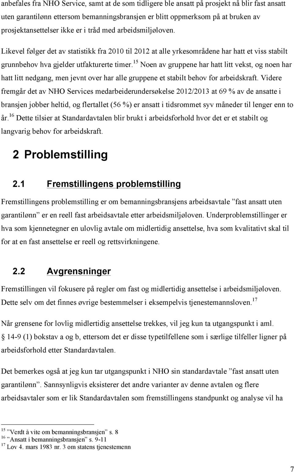 15 Noen av gruppene har hatt litt vekst, og noen har hatt litt nedgang, men jevnt over har alle gruppene et stabilt behov for arbeidskraft.