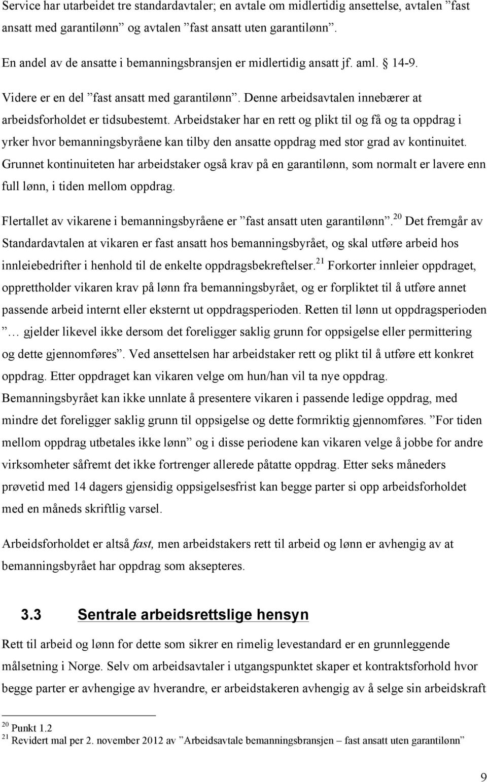 Arbeidstaker har en rett og plikt til og få og ta oppdrag i yrker hvor bemanningsbyråene kan tilby den ansatte oppdrag med stor grad av kontinuitet.