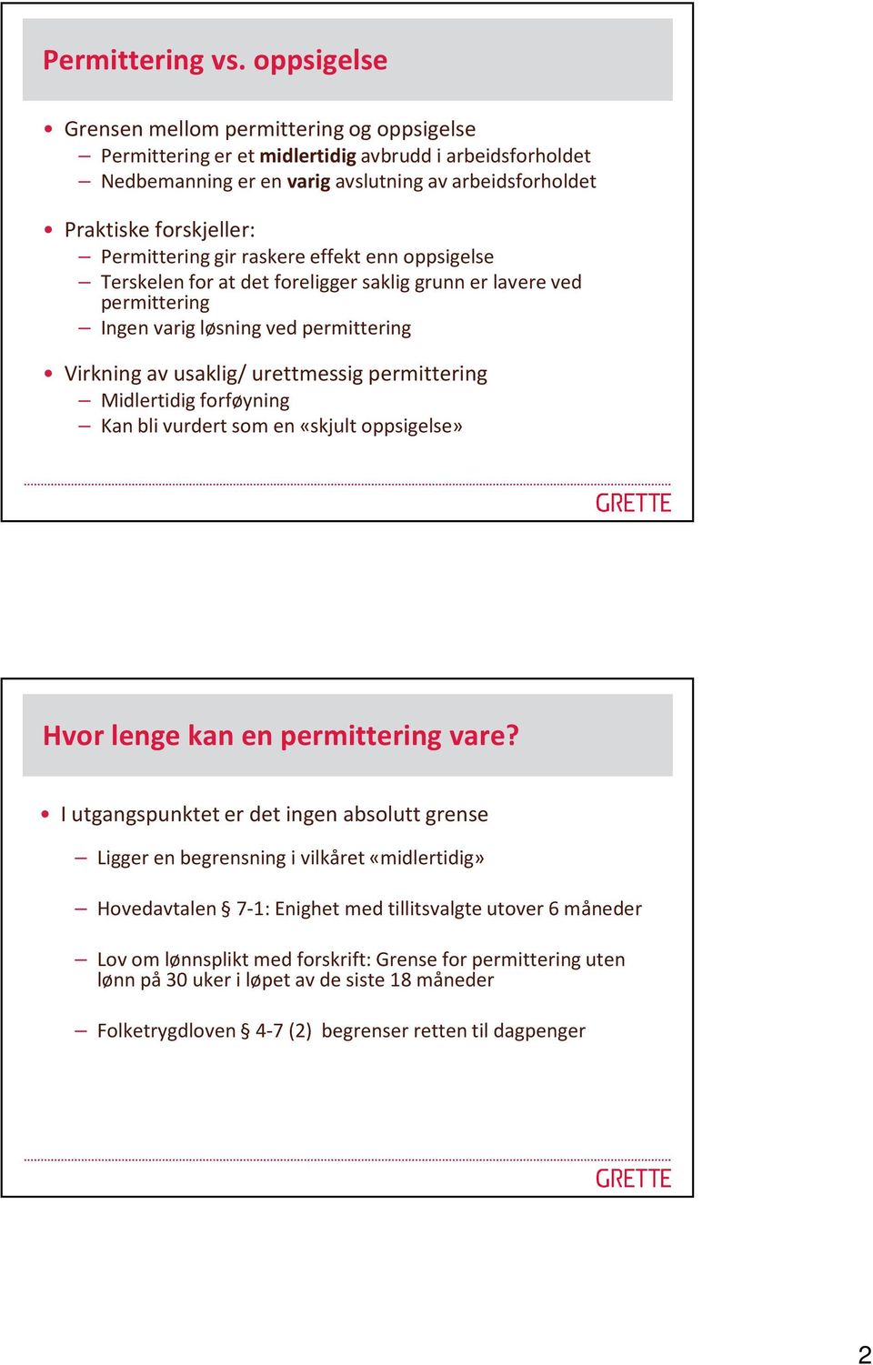 Permittering gir raskere effekt enn oppsigelse Terskelen for at det foreligger saklig grunn er lavere ved permittering Ingen varig løsning ved permittering Virkning av usaklig/ urettmessig