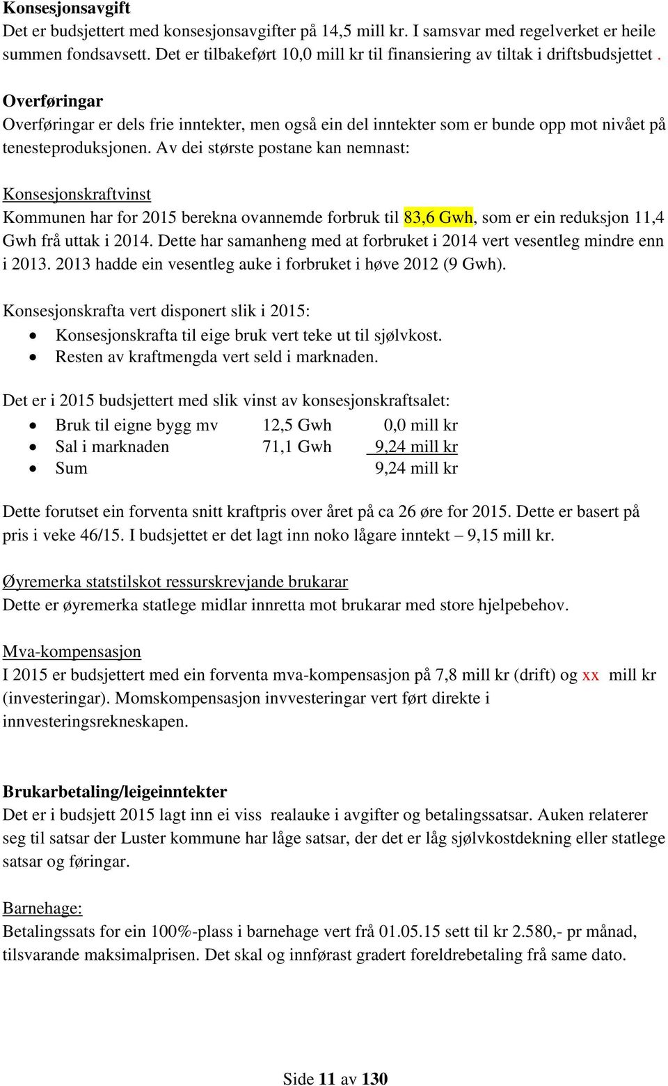 Overføringar Overføringar er dels frie inntekter, men også ein del inntekter som er bunde opp mot nivået på tenesteproduksjonen.