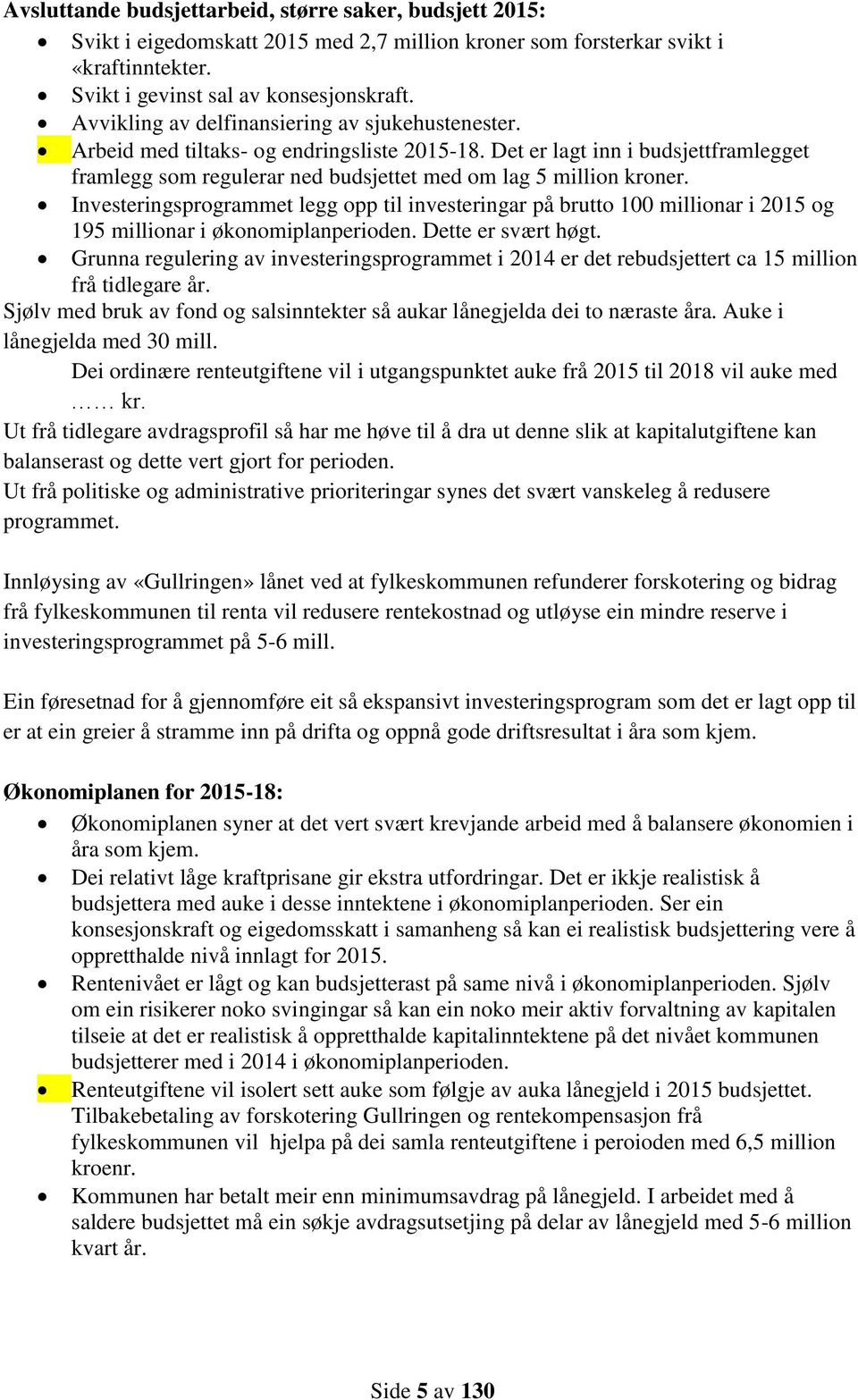 Investeringsprogrammet legg opp til investeringar på brutto 100 millionar i 2015 og 195 millionar i økonomiplanperioden. Dette er svært høgt.