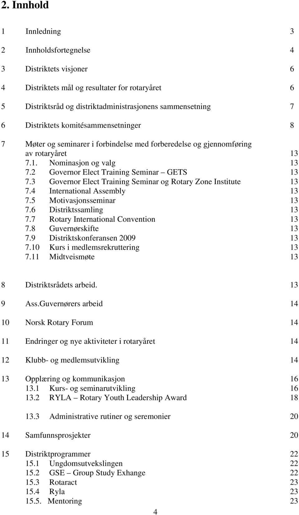 3 Governor Elect Training Seminar og Rotary Zone Institute 13 7.4 International Assembly 13 7.5 Motivasjonsseminar 13 7.6 Distriktssamling 13 7.7 Rotary International Convention 13 7.