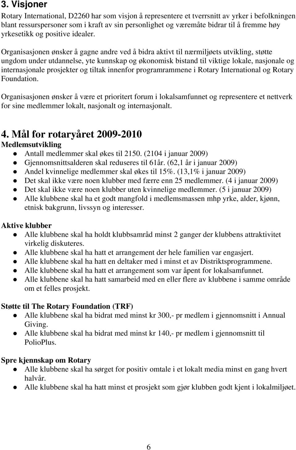 Organisasjonen ønsker å gagne andre ved å bidra aktivt til nærmiljøets utvikling, støtte ungdom under utdannelse, yte kunnskap og økonomisk bistand til viktige lokale, nasjonale og internasjonale