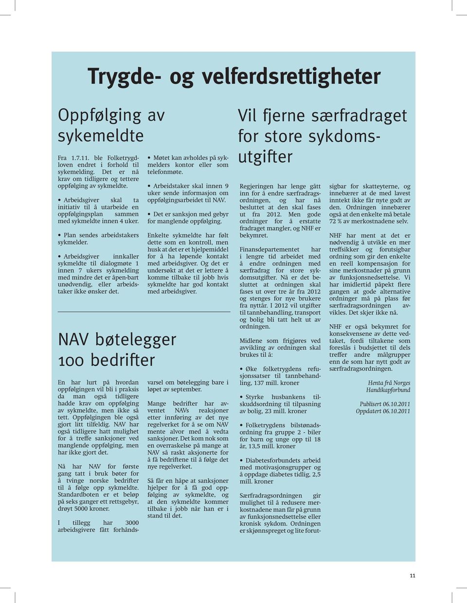 Arbeidsgiver innkaller sykmeldte til dialogmøte 1 innen 7 ukers sykmelding med mindre det er åpen-bart unødvendig, eller arbeidstaker ikke ønsker det.