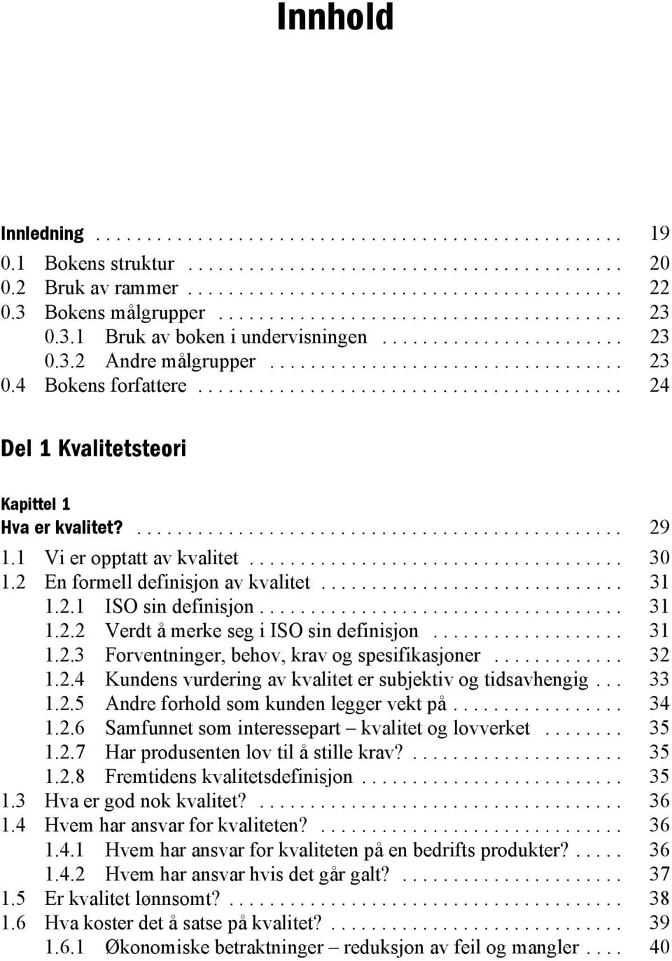 ......................................... 24 Del 1 Kvalitetsteori Kapittel 1 Hva er kvalitet?................................................ 29 1.1 Vi er opptatt av kvalitet..................................... 30 1.