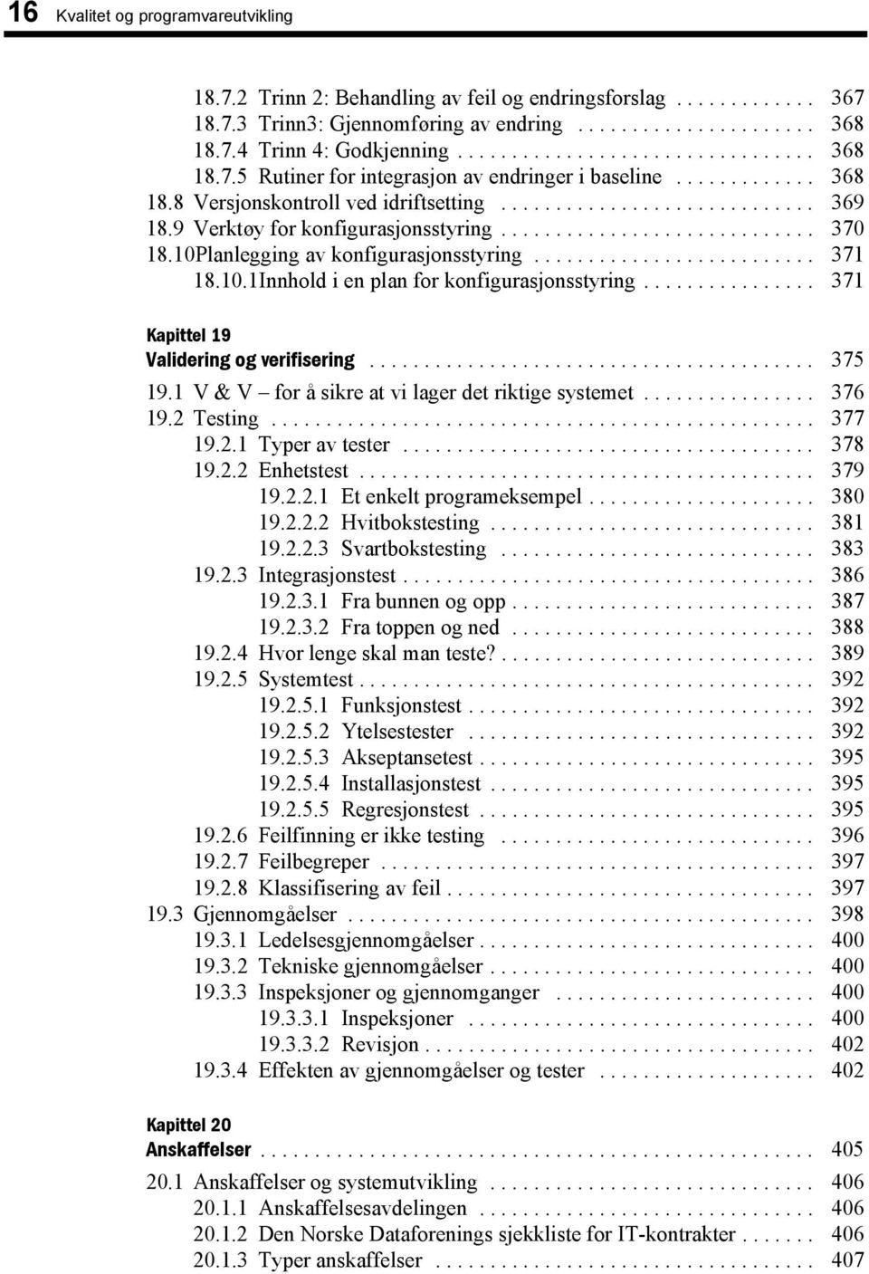 9 Verktøy for konfigurasjonsstyring............................. 370 18.10Planlegging av konfigurasjonsstyring.......................... 371 18.10.1Innhold i en plan for konfigurasjonsstyring.