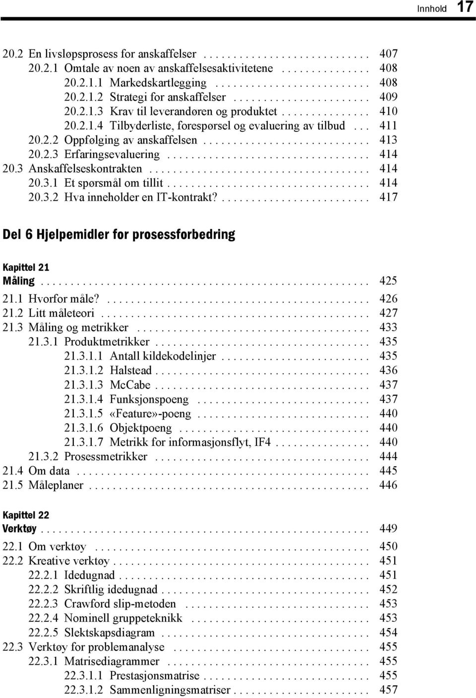 2.3 Erfaringsevaluering.................................. 414 20.3 Anskaffelseskontrakten..................................... 414 20.3.1 Et spørsmål om tillit.................................. 414 20.3.2 Hva inneholder en IT-kontrakt?