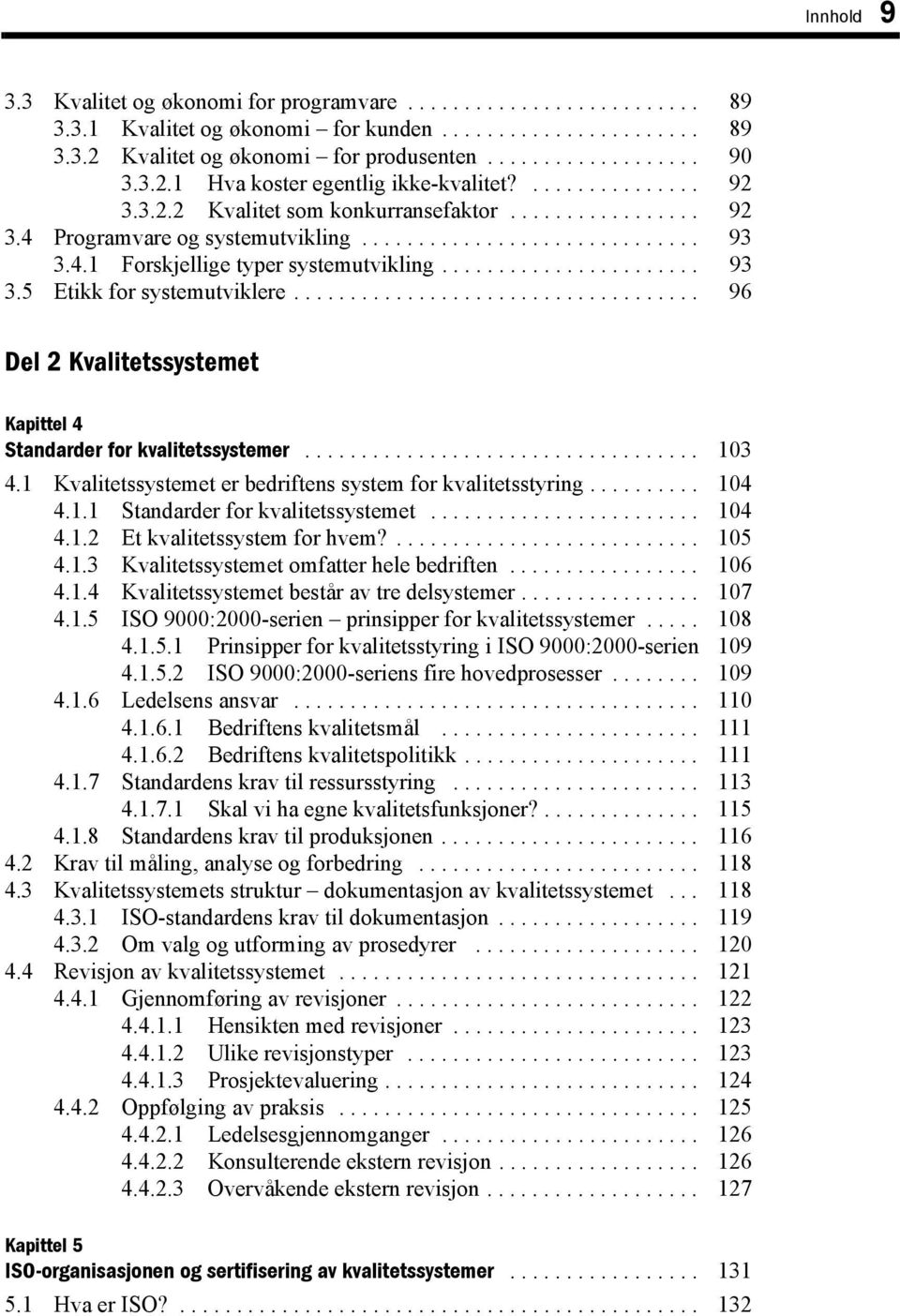 ...................... 93 3.5 Etikk for systemutviklere.................................... 96 Del 2 Kvalitetssystemet Kapittel 4 Standarder for kvalitetssystemer................................... 103 4.