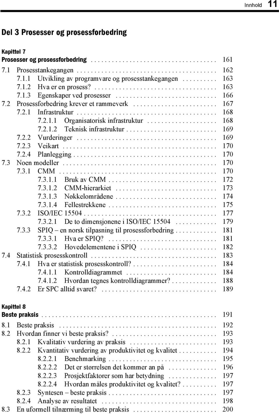 2 Prosessforbedring krever et rammeverk........................ 167 7.2.1 Infrastruktur........................................ 168 7.2.1.1 Organisatorisk infrastruktur.................... 168 7.2.1.2 Teknisk infrastruktur.