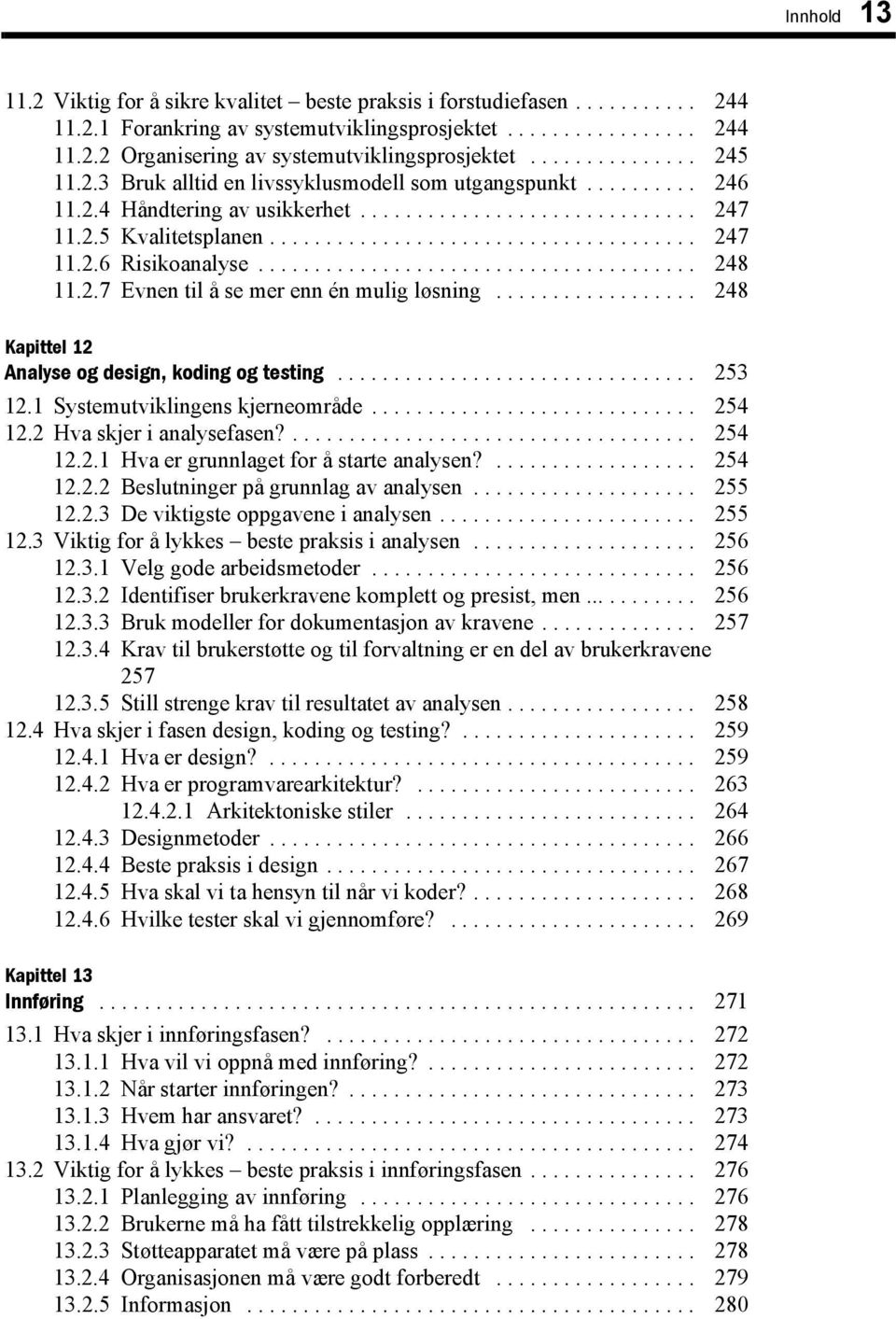 ...................................... 248 11.2.7 Evnen til å se mer enn én mulig løsning.................. 248 Kapittel 12 Analyse og design, koding og testing................................ 253 12.