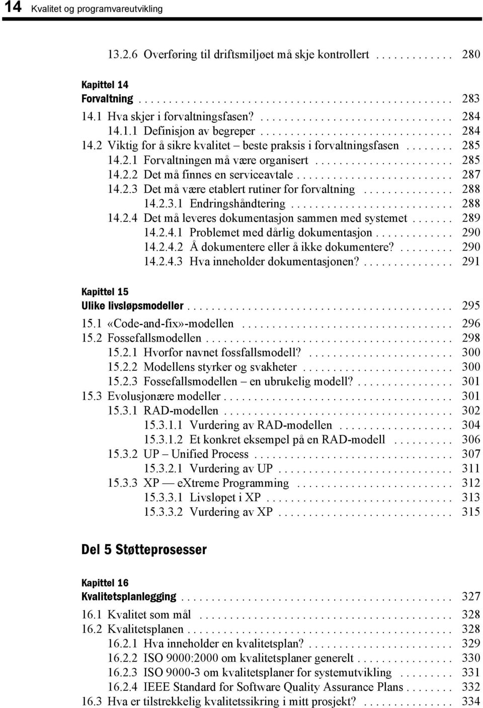 ....... 285 14.2.1 Forvaltningen må være organisert....................... 285 14.2.2 Det må finnes en serviceavtale.......................... 287 14.2.3 Det må være etablert rutiner for forvaltning.