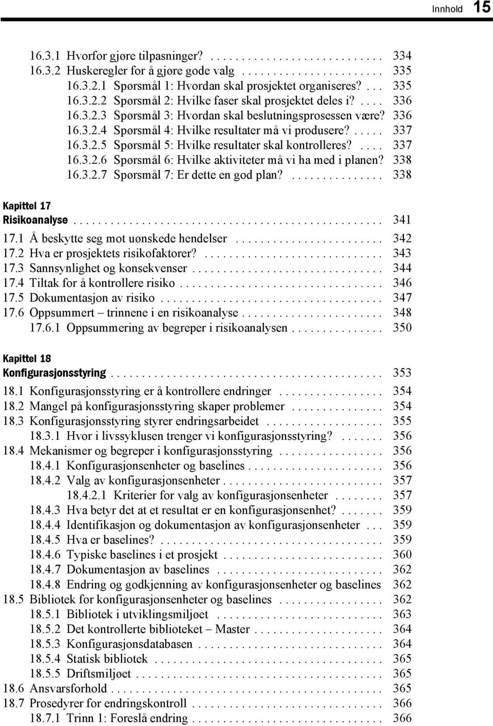 ..... 337 16.3.2.5 Spørsmål 5: Hvilke resultater skal kontrolleres?.... 337 16.3.2.6 Spørsmål 6: Hvilke aktiviteter må vi ha med i planen? 338 16.3.2.7 Spørsmål 7: Er dette en god plan?