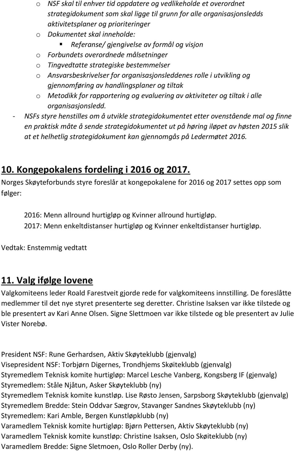 gjennomføring av handlingsplaner og tiltak o Metodikk for rapportering og evaluering av aktiviteter og tiltak i alle organisasjonsledd.